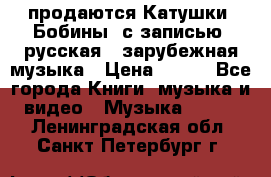 продаются Катушки (Бобины) с записью  русская , зарубежная музыка › Цена ­ 250 - Все города Книги, музыка и видео » Музыка, CD   . Ленинградская обл.,Санкт-Петербург г.